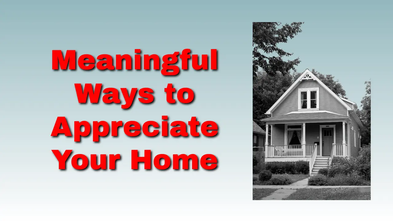 Meaningful Ways to Appreciate Your Home