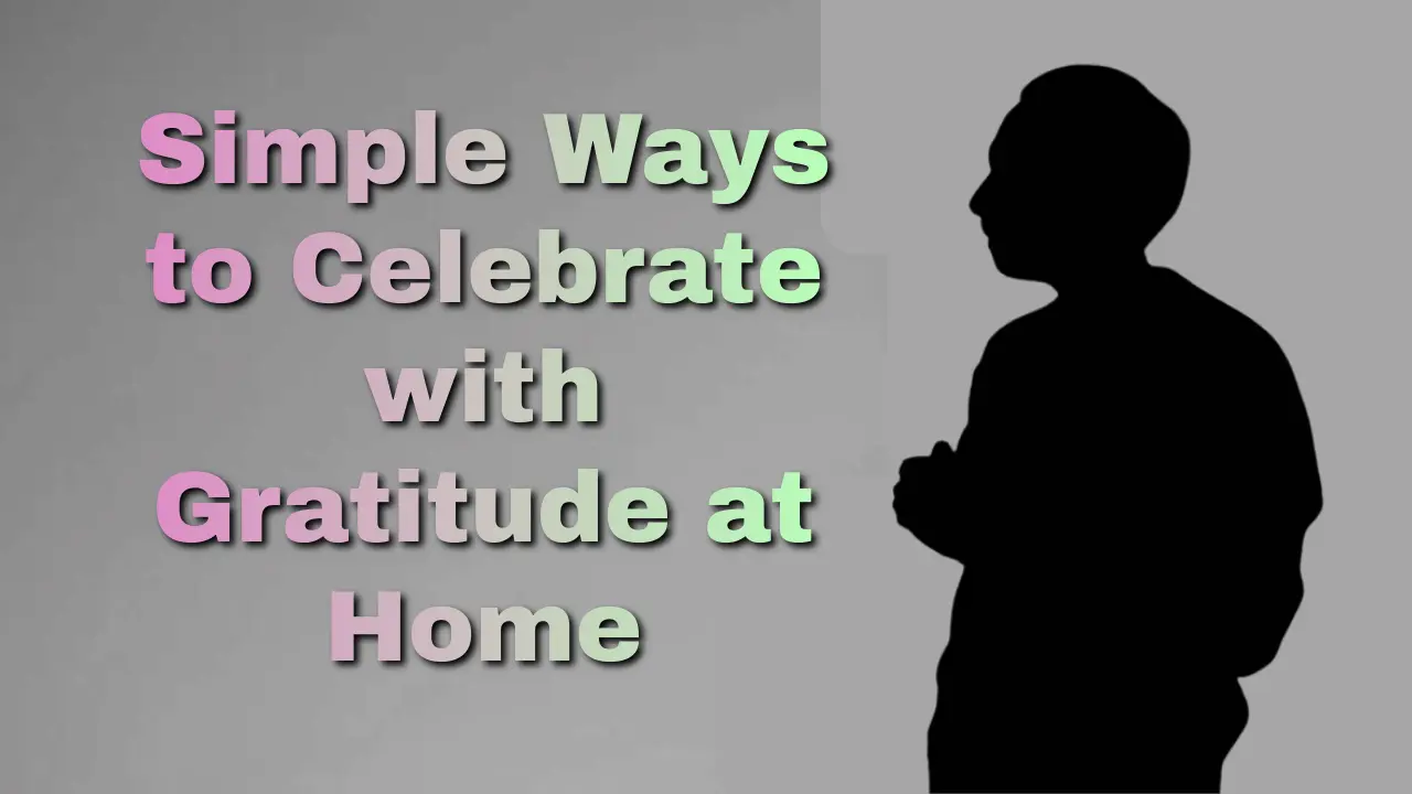 Simple Ways to Celebrate with Gratitude at Home